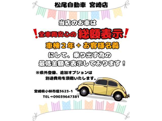 当店のお車は全車両安心の総額表示！車検2年+お客様名義にして、乗り出す為の最低金額を表示しております！※県外登録、追加オプションは別途費用を頂戴いたします。