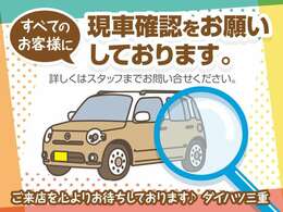 販売はすべてのお客様に現車確認をお願いしております。詳しくはダイハツ三重のスタッフまでお問合せください！お客様のご来店を心よりお待ちしております♪