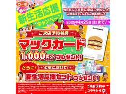 期間中、お車の商談の来店予約でマックカード1000円分プレゼント！さらにお車ご成約で、新生活応援セットプレゼント！＊目玉車は対象外となります