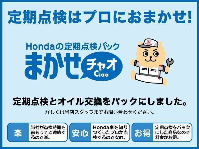 Bプラン画像：Hondaの定期点検パックまかせチャオ！【楽】当社が点検時期を前もってご連絡するので楽。【安心】Honda車を知りつくしたプロが点検するので安心。【お得】定期点検パックにした商品なのでお得。