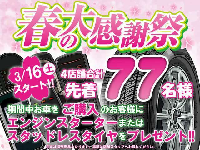 感謝を込めて！春の大感謝祭実施！先着77名様にスタッドレスタイヤもしくはエンジンスターターをプレゼント！詳細は店舗従業員にご確認下さい！