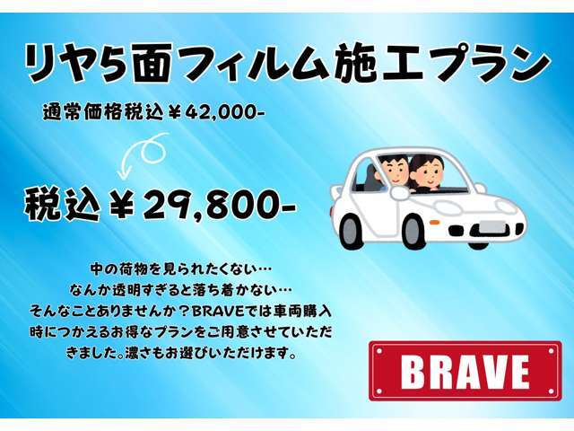 仕事・プライベートともに車内丸見えって気になりますよね？BRAVEではお得にフィルム施工ができるプランをご用意致しました！濃さも選べますのでご希望に合わせて施工できますよ☆