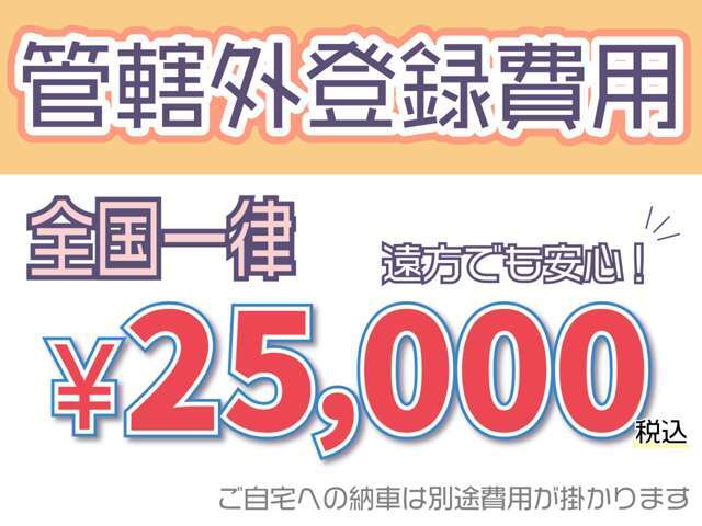 ★春日部陸運局以外での登録は、全国一律25000円で承ります。遠方の方もご安心ください！※自社からお届け納車の場合は、別途料金がかかります。