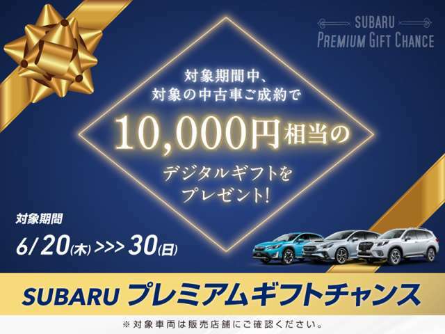～SUBARUプレミアムギフトチャンス～6月30日（日）までにご成約の方に、「10,000円デジタルギフト」を進呈いたします。
