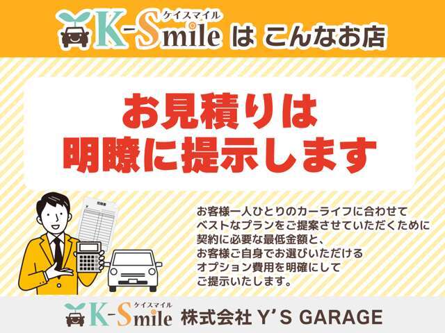 お見積もりは明瞭に提示致します！お客様のカーライフに合わせたプランをご提案。必要最低金額とご自身でお選びいただけるオプションを明確にご提示します。