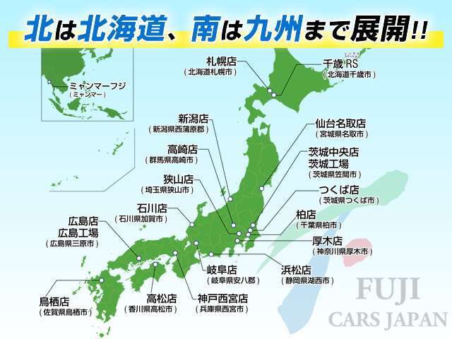 日本全国販売「信頼と安心のフジカーズジャパン」海外拠点を含む　北海道・宮城・茨城・新潟・東京・埼玉・千葉・群馬・神奈川・静岡・・石川・岐阜・神戸西宮・高松・広島・佐賀に16拠点、