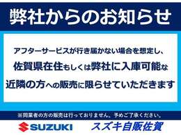 アフターサービスが行き届かない場合を想定し、佐賀県在住もしくは弊社に入庫可能な近隣の方への販売に限らせていただきます