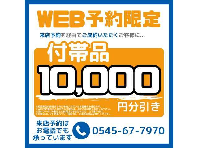 WEB予約限定キャンペーン実施中！ネットでご来店予約、ご成約頂いた方に、付属品10,000円引き。※対象は納車後も安心なコレクト納車パック（保証1年）又は新品交換パックです。
