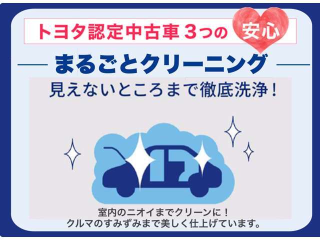 中古車をキレイで気持ちよくお乗りいただけるよう、トヨタ認知中古車はしっかりクリーニング。エンジンルームからシートを外した洗浄まで、見えないところまで徹底洗浄しています。