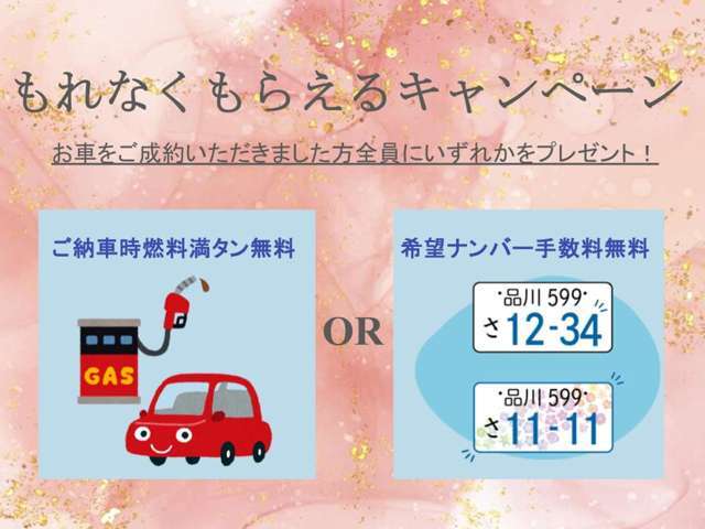 お車をご成約いただきました方全員にもれなく《希望ナンバー取得手数料無料》or《ご納車時燃料満タン無料》いずれかをプレゼント ※必ず商談時にお申し付け下さい（ご商談後のお申出については対応できかねます）