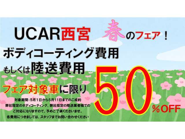 UCAR西宮、新春フェア！5月1日から11日までのご成約で、ボディーコーティング、陸送費用のどちらかを50％OFF！（対象車両のみになります）価格についてはスタッフまでお尋ねください。