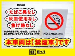 本車両は禁煙車です！！認定条件は「たばこ臭なし」「灰皿使用なし」「焦げ跡なし」です！！※非喫煙者が確認しておりますが個人差があります。あらかじめご了承ください。