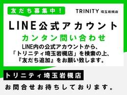 LINE公式アカウントから「トリニティ埼玉岩槻店」を検索の上、「友だち追加」をお願いいたします！