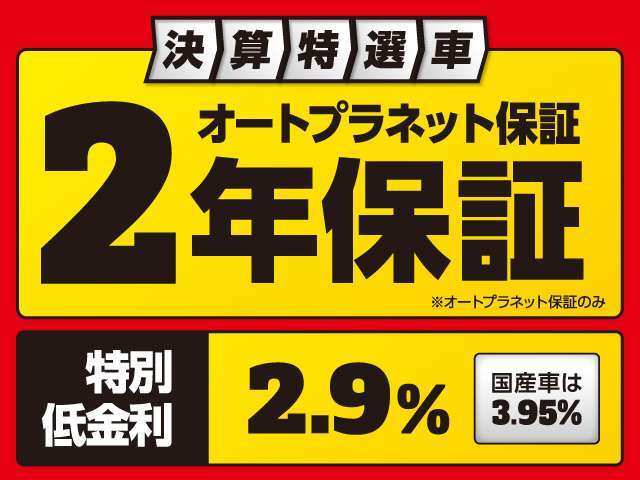 決算特選車は2年保証付きでございます。＊オートプラネット保証のみ。また特別低金利として、輸入車2.9％、国産車3.95％でご用意しております。ぜひこの機会にお越しくださいませ☆