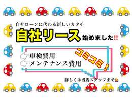 【自社リースあります！】これまでの自社ローンに代わり、車検・メンテナンス費用コミコミのお得なリースプランを始めました！