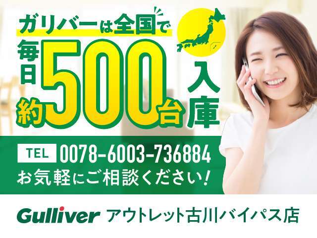 ガリバーは全国で毎日約500台入庫します！0078-6002-613846までお気軽にご相談ください！