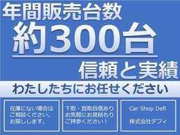 年間販売実績約300台！地域の皆様に愛され続けてきたからこその信頼と実績！車探しならデフィにお任せください！