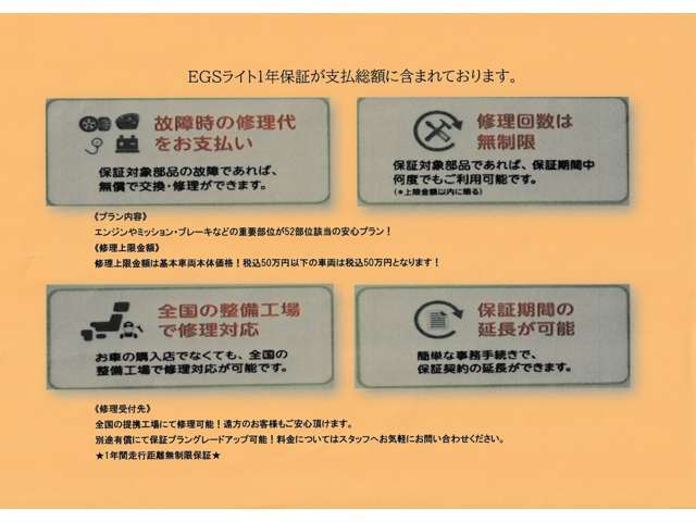 EGSライト保証1年が支払総額に含まれております。《プラン内容》エンジンやミッション・ブレーキなどの重要部位が52部位該当の安心プラン！《修理受付先》全国の提携工場にて修理可能！