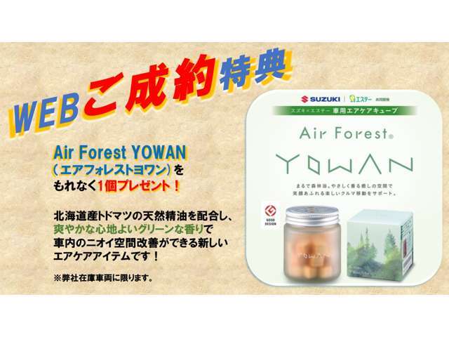 WEBを見てご来店、商談時に「クーポンを見た」とお声がけいただき、ご成約の方に「エアフォレストヨワン」をプレゼントいたします。（弊社在庫車両のみ）　※成約後のご提示は無効となります。