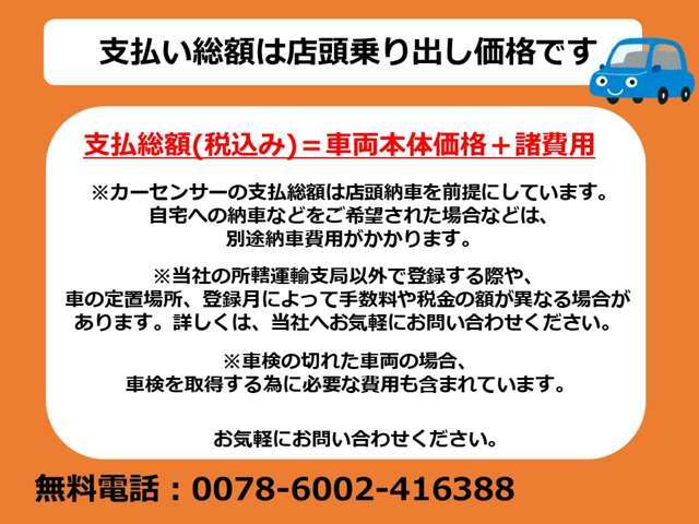 弊社の総額表示は、安心の店頭乗り出し価格になります。※県外のお客様は、別途登録費用を頂戴します