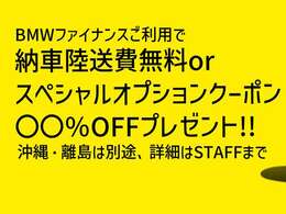 月内登録、BMWファイナンスご利用でご成約頂くと「納車陸送費無料かスペシャルオプションクーポン〇〇％OFF」をお選び頂けます。※沖縄および離島は別途にご案内いたします。クーポンの内容等はスタッフまで