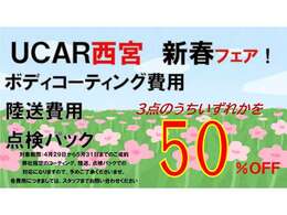 UCAR西宮、新春フェア！5月1日から31日までのご成約で、ボディーコーティング、陸送費用、点検パックのいずれかを50％OFF！価格についてはスタッフまでお尋ねください。