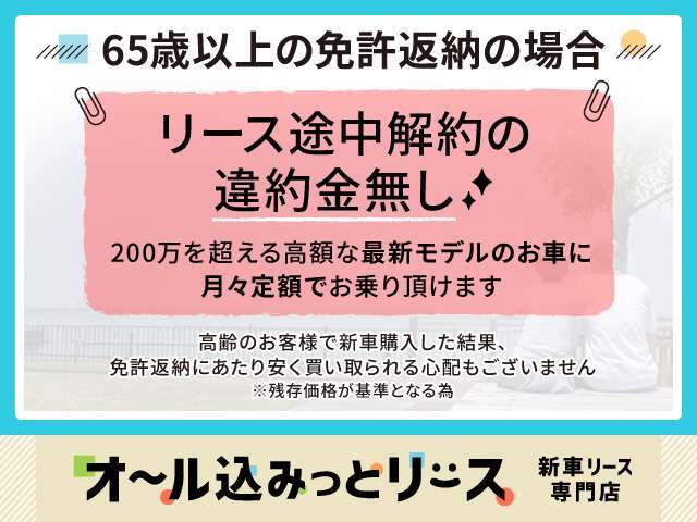 【途中解約加納】65歳以上のお客様なら免許返納等の理由で解約時の違約金が発生致しません。最新モデルにお気軽にお乗り頂けます。