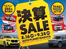 8/16～9/28までオートプラネット名古屋では半期に一度の「決算SALE」を開催いたします！全車納車前点検整備＆1年保証付き！（一部対象外有）輸入車＆輸入バイク350台屋内展示！是非この機会にご来店ください。