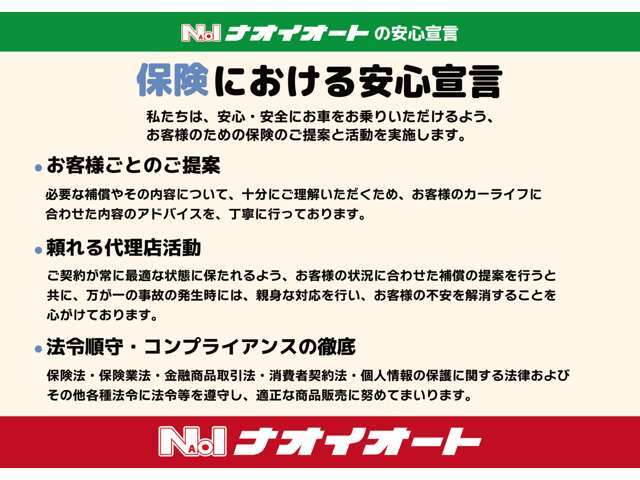 保険における安心宣言！私達は、安心・安全にお車をお乗りただけるよう、お客様のための保険のご提案と活動を実施します。万が一の事故発生時には、親身な対応を行うよう心がけております。