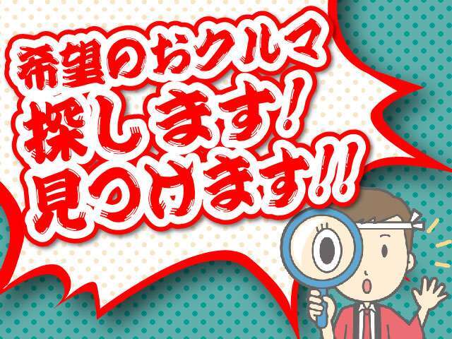 “予算が合わない”や、“希望の色ではない”などなど、展示車輛以外をお求めのお客様はご連絡ください。あなたのご希望に合った1台を仕入れます。