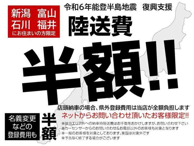 北陸にお住まいのお客様限定！ご自宅までの陸送費半額又は県外登録手数料全額を当店が負担致します。1日も早い復興を祈っております。