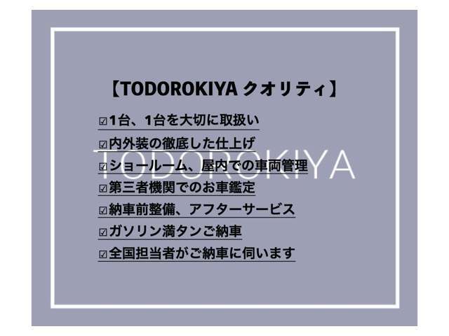 【TODOROKIYA クオリティ】お客様にご満足いただけるよう、喜んでいただける事を最優先に努めております。ご納車後も愛車とより良いお時間を過ごしていただけるようサポートさせていただきます。