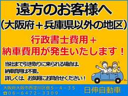 当社の総額表示は、当社で引き渡し ＋ 大阪・兵庫県限定価格になります。　遠方のお客様は総額表示から行政書士費用 が必要になります。　当社へ引き取りに来られる場合は納車費用は不要です。