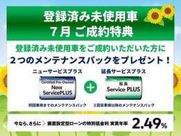 登録済み未使用車　7月登録限定　2つのメンテナンスパックをプレゼント！