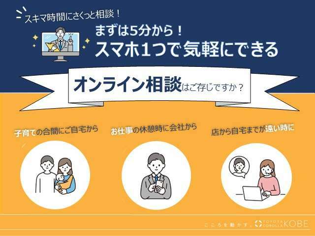 当店では、スマホ1つで気軽にできる「オンライン相談」を推奨しています。ご来店時のがっかりも防げるため非常におススメです！