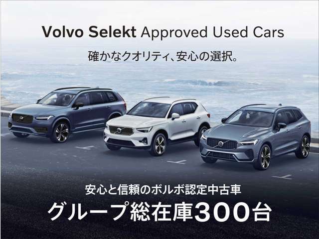 「Volvo Selekt Approved Used Cars」確かなクオリティ、安心の選択。安心と信頼のボルボ認定中古車・グループ総在庫300台！
