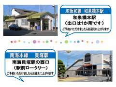 電車でのご来店は『南海本線』『JR阪和線』のご利用が便利です。事前にご連絡頂けましたら、駅への送迎致しております。