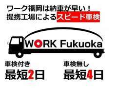 ワーク福岡は納車が早い！提携工場によるスピード車検。車検整備付は最短2日。車検無の車両は最短4日で納車！