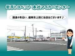 国道4号線沿い盛岡市上田に当店がございます♪トヨペットの大きな看板と豊富な展示車が目印ですのでお気軽にお立寄り下さい♪