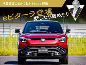 eビターラ登場 貶したり褒めたり【池田直渡の5分でわかるクルマ経済】