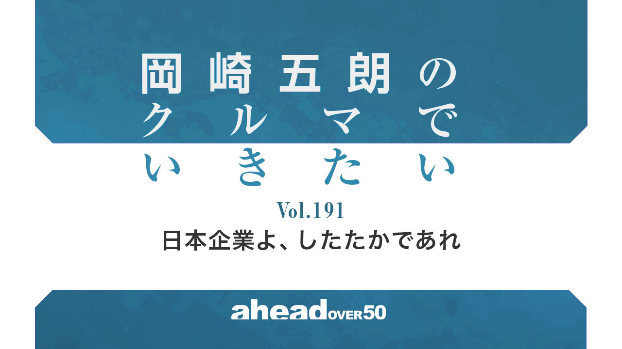岡崎五朗のクルマでいきたい Vol.191 日本企業よ、したたかであれ