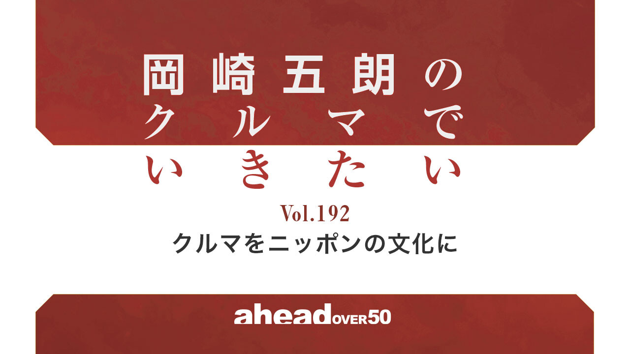 岡崎五朗のクルマでいきたい Vol.192 クルマをニッポンの文化に