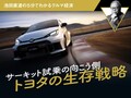 サーキット試乗の向こう側 トヨタの生存戦略【池田直渡の5分でわかるクルマ経済】