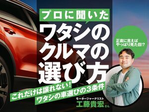 モータージャーナリスト工藤貴宏のクルマの選び方「正直に言えばやっぱり見た目!?」