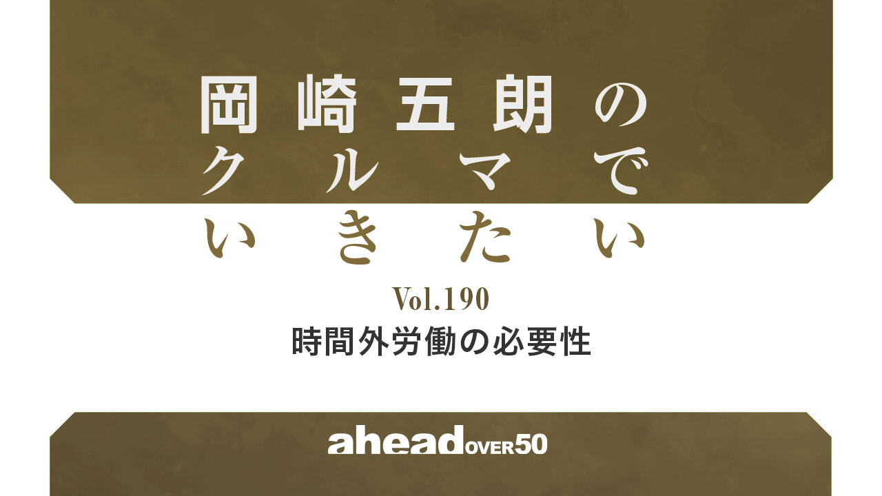 岡崎五朗のクルマでいきたい Vol.190 時間外労働の必要性