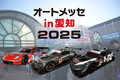 SUPER GTマシンが「オートメッセ in 愛知2025」にもやってくる！　３台のGTマシンを間近で体感せよ！